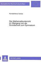 Der Mathematikunterricht Im Uebergang Von Der Grundschule Zum Gymnasium: Eine Analytisch-Vergleichende Untersuchung Der Griechischen Und Deutschen Mat 3631463731 Book Cover