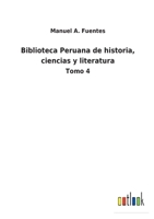 Biblioteca Peruana de historia, ciencias y literatura: Tomo 4 3752485515 Book Cover