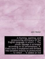 A Rhyming, Spelling, and Pronouncing Dictionary of the English Language in Which, I. The Whole Lagua 1016065051 Book Cover