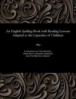 An English Spelling-Book with Reading Lessons Adapted to the Capacities of Children 1535804459 Book Cover