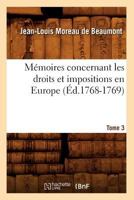 Ma(c)Moires Concernant Les Droits Et Impositions En Europe. Tome 3 (A0/00d.1768-1769) 2012749933 Book Cover