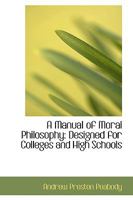 A Manual of Moral Philosophy designed for Colleges and High Schools 1512373303 Book Cover