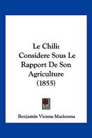 Le Chili Consid�r� Sous Le Rapport de Son Agriculture Et de l'�migration Europ�enne 1167500474 Book Cover