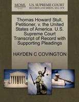 Thomas Howard Stull, Petitioner, v. the United States of America. U.S. Supreme Court Transcript of Record with Supporting Pleadings 1270329103 Book Cover