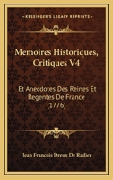 Memoires Historiques, Critiques V4: Et Anecdotes Des Reines Et Regentes De France (1776) 1166333795 Book Cover