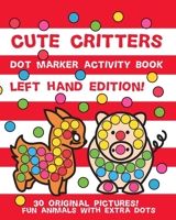 CUTE CRITTERS: Dot Marker Activity Book for Kids Ages 2 – 5 – Left Handed Edition B08STV2PNK Book Cover