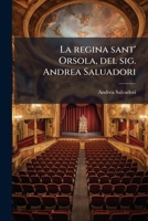 La regina sant' Orsola, del sig. Andrea Saluadori: rappresetata nel teatro del sereniss. gran duca di Toscana al serenissimo principe Vladislao ... del Caluario, del medesimo 1289595011 Book Cover