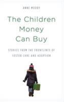 The Children Money Can Buy: Stories from the Frontlines of Foster Care and Adoption 1538174235 Book Cover