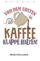„Vor dem ersten Kaffee, Klappe halten“ Monatsplaner: Monatsübersicht (Termine, Ziele, Notizen, Wochenplan) für Kaffeeliebhaber (German Edition) 1659994233 Book Cover