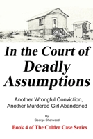 In the Court of Deadly Assumptions: Another Wrongful Conviction, Another Murdered Girl Abandoned 1537102788 Book Cover