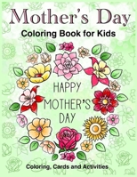 Mother's Day - Coloring Book for Kids. Coloring, Cards and Activities: Best Mother's day Gift B08ZBM2T38 Book Cover