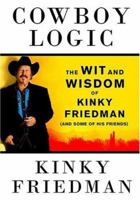 Cowboy Logic: The Wit and Wisdom of Kinky Friedman (and Some of His Friends) 0312331568 Book Cover