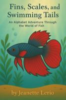 Fins, Scales, and Swimming Tails: An Alphabet Adventure Through the World of Fish (ABC Creature Discovery Series) B0G4J6RJW5 Book Cover