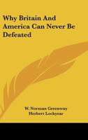Why Britain and America Can Never Be Defeated 1430488182 Book Cover