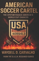 American Soccer Cartel: The System Rigged America’s World Cup Chances (DASH Research Series) 197288400X Book Cover