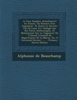 Le Faux Dauphin Actuellement En France, Ou Histoire D'un Imposteur, Se Disant Le Dernier Fils De Louis Xvi: R�dig�e Sur Des Pi�ces Authentiques, Et Notamment Sur Le Jugement Du Tribunal Criminel Du D� 0341008842 Book Cover