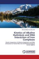 Kinetics of Alkaline Hydrolysis and DNA Interaction of Iron Complexes: Kinetic Inspection of Alkaline Hydrolysis and DNA Interaction of Some New Iron (II) Pharmacological Active Agents 365959301X Book Cover