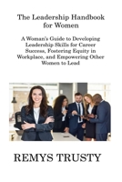 The Leadership Handbook for Women: A Woman's Guide to Developing Leadership Skills for Career Success, Fostering Equity in Workplace, and Empowering Other Women to Lead 1806216361 Book Cover