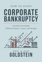 How To Avoid Corporate Bankruptcy: And Still Get the Benefits Without the Expense, Lawyers, and Oversight 1975920317 Book Cover