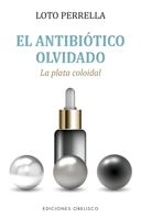 El antibiótico olvidado: La plata coloidal 8491118764 Book Cover