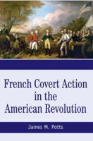 French Covert Action in the American Revolution: Memoirs and Occasional Papers Series 0595361471 Book Cover