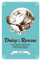 Daisy to the Rescue: True Stories of Daring Dogs, Paramedic Parrots, and Other Animal Heroes 1936976625 Book Cover