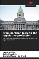 From partisan logic to the legislative profession: The role of the legislative advisor in the Senate of the Argentinean Nation B0CKKZYN53 Book Cover