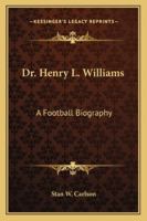Dr. Henry L. Williams: A Football Biography 1163185515 Book Cover