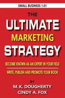 The Ultimate Marketing Strategy: Become Known as the Expert in Your Field. (Volume 1) 1541363892 Book Cover