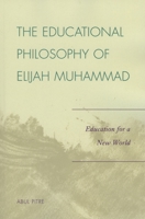 The Educational Philosophy of Elijah Muhammad: Education for a New World 0761836845 Book Cover
