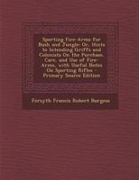 Sporting Fire-Arms for Bush and Jungle: Or, Hints to Intending Griffs and Colonists On the Purchase, Care, and Use of Fire-Arms, with Useful Notes On Sporting Rifles 1016708505 Book Cover