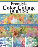Freestyle Color Collage Quilting: A Unique Method for Creating Bold Designs with Fabric (Landauer) 1639811176 Book Cover