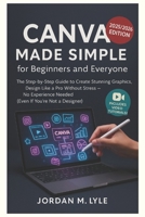 Canva Made Simple for Beginners and Everyone: The Step-by-Step Guide to Create Stunning Graphics, Design Like a Pro without Stress —No Experience Needed ( Even If You’re Not a Designer)] B0FLQ9SG8C Book Cover