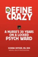 Define Crazy: A Nurse's 20 Years On A Locked Psych Ward 1436356423 Book Cover
