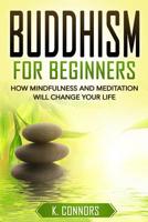 Buddhism for Beginners: How Mindfulness and Meditation Will Change Your Life 1723966479 Book Cover