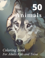 50 Animals Coloring Book for Adults Kids and Teens: Unique Designs Including Lions, Bears, Tigers, Snakes, Birds, Fish - Perfect for Stress Management, Relief and Art Color Therapy B091NJF93C Book Cover