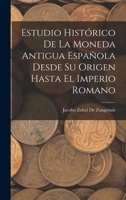 Estudio Histórico De La Moneda Antigua Española Desde Su Origen Hasta El Imperio Romano 1018091351 Book Cover