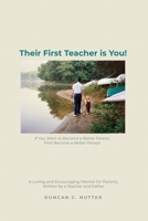 Their First Teacher is You!: If You Want to Become a Better Parent, First Become a Better Person. A Loving and Encouraging Memoir for Parents, Written by a Teacher and Father 1649134770 Book Cover