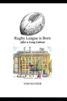 Rugby League is Born: After a Long Labour B09HG16VSM Book Cover