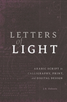 Letters of Light: Arabic Script in Calligraphy, Print, and Digital Design 0674971124 Book Cover