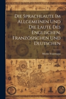 Die Sprachlaute Im Allgemeinen Und Die Laute Des Englischen, Franzosischen Und Deutschen Im Besondern 1022111213 Book Cover
