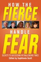 How the Fierce Handle Fear: Secrets to Succeeding in Challenging Times 1936198363 Book Cover