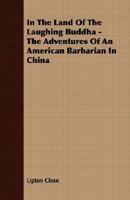 In the Land of the Laughing Buddha the Adventures of an American Barbarian in China 1406716758 Book Cover