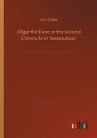 Alfgar the Dane or the Second Chronicle of Aescendune A Tale of the Days of Edmund Ironside 1522816550 Book Cover