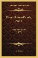 Eisen-Hutten-Kunde, Part 1: Das Roh-Eisen (1905) 1161148981 Book Cover