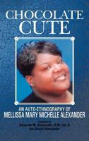 Chocolate Cute: An Auto-Ethnography of Mellissa Mary Michelle Alexander 1477283641 Book Cover