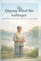Die Qigong-Bibel für Anfänger: Sanfte Übungen für mehr Ruhe, Beweglichkeit und Energie im Alltag (German Edition) B0GYKPBT3Q Book Cover