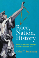 Race, Nation, History: Anglo-German Thought in the Victorian Era 0812251377 Book Cover