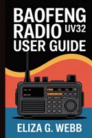 BAOFENG Radio UV32 USER GUIDE: Proven Strategies for Clear Radio Signals in Hiking and Boating B0FKGV1SH2 Book Cover