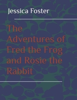 The Adventures of Fred the frog and Rosie the Rabbit B0D8NKHQJC Book Cover
